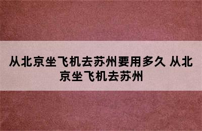 从北京坐飞机去苏州要用多久 从北京坐飞机去苏州